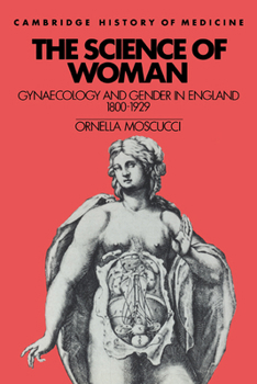 Paperback The Science of Woman: Gynaecology and Gender in England, 1800 1929 Book