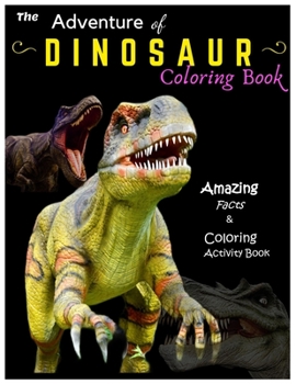 Paperback The Adventure of Dinosaur Coloring Book: Amazing facts and Coloring Activity Book