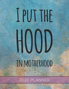 I Put The Hood In Motherhood: This Planner is the Perfect Gift For Your Mom, Your Wife You Love Or Anyone You Call Mother or Mama For Christmas or Birthday or Whenever So She Can Stay Organized.