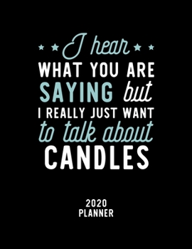 Paperback I Hear What You Are Saying I Really Just Want To Talk About Candles 2020 Planner: Candles Fan 2020 Calendar, Funny Design, 2020 Planner for Candles Lo Book