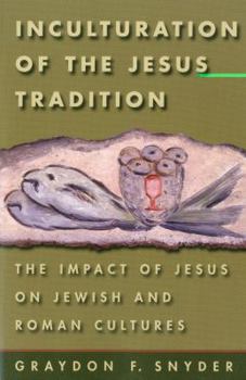 Inculturation of the Jesus Tradition: The Impact of Jesus on Jewish and Roman Cultures