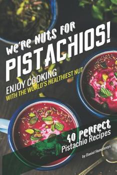 Paperback We're Nuts for Pistachios!: Enjoy Cooking with the World's Healthiest Nut - 40 Perfect Pistachio Recipes Book