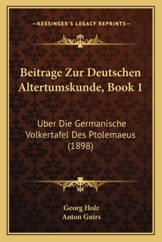 Beitr�ge Zur Deutschen Altertumskunde, Vol. 1: �ber Die Germanische V�lkertafel Des Ptolemaeus (Classic Reprint)