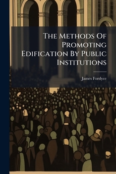 Paperback The Methods Of Promoting Edification By Public Institutions: An Ordination-sermon. To Which Is Added A Charge. By James Fordyce, Book