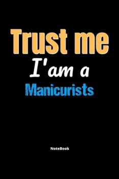 Paperback Trust Me I'm A Manicurists Notebook - Manicurists Funny Gift: Lined Notebook / Journal Gift, 120 Pages, 6x9, Soft Cover, Matte Finish Book