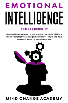 Paperback Emotional Intelligence for Leadership: a Practical Guide to Learn How to Improve Your Social Skills and Master Your Emotions, Manage and Influence Peo Book