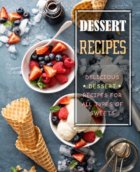 Paperback Dessert Recipes: Delicious Dessert Recipes for All Types of Sweets (2nd Edition) Book