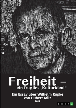 Freiheit - ein fragiles "Kulturideal". Ein Essay über Wilhelm Röpke (German Edition)