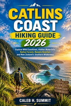 CATLINS COAST HIKING GUIDE 2026: Explore Wild Coastlines, Hidden Waterfalls, Native Forests, Remote Beaches, and New Zealand’s Southern Wilderness (The Summit Explorer Series 2026)