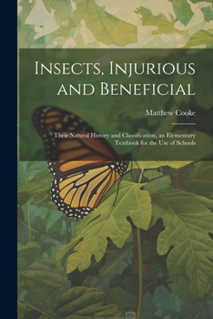 Paperback Insects, Injurious and Beneficial: Their Natural History and Classification, an Elementary Textbook for the Use of Schools Book