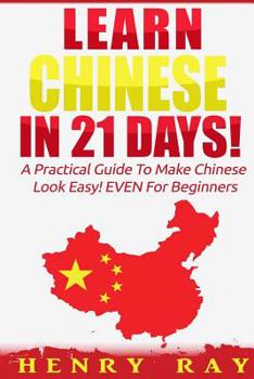 Paperback Chinese: Learn Chinese In 21 DAYS! - A Practical Guide To Make Chinese Look Easy! EVEN For Beginners Book