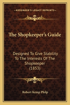 Paperback The Shopkeeper's Guide: Designed To Give Stability To The Interests Of The Shopkeeper (1853) Book