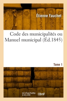 Paperback Code Des Municipalités Ou Manuel Municipal. Tome 1 [French] Book