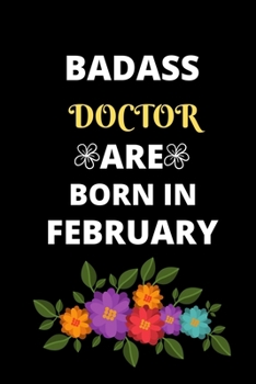 BADASS DOCTOR ARE BORN IN FEBRUARY: Gift for doctor birthday or friends close one.Cool Birthday Present journal notebook for doctor's office funny sarcastic humor gift for medical students