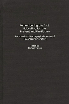 Hardcover Remembering the Past, Educating for the Present and the Future: Personal and Pedagogical Stories of Holocaust Educators Book