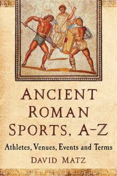 Paperback Ancient Roman Sports, A-Z: Athletes, Venues, Events and Terms Book