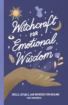 Paperback Witchcraft for Emotional Wisdom: Spells, Rituals, and Remedies for Healing Book