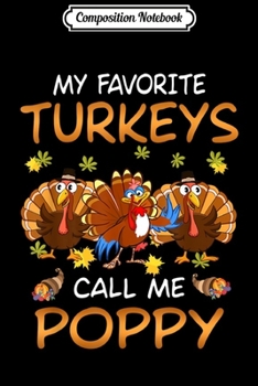 Composition Notebook: My Favorite Turkeys Call Me Poppy Thanksgiving  Journal/Notebook Blank Lined Ruled 6x9 100 Pages
