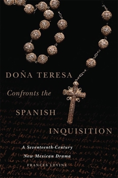 Hardcover Doña Teresa Confronts the Spanish Inquisition: A Seventeenth-Century New Mexican Drama Book