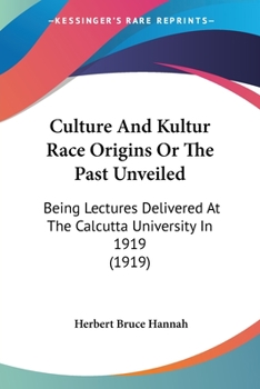 Paperback Culture And Kultur Race Origins Or The Past Unveiled: Being Lectures Delivered At The Calcutta University In 1919 (1919) Book