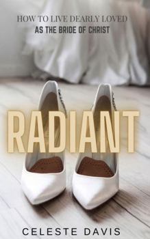 Paperback Radiant - How to Live Dearly Loved As the Bride of Christ: How to Live Dearly Loved As the Bride of Christ Book