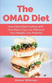 Paperback The OMAD Diet: How Intermittent Fasting With One Meal A Day Can Maximize Your Weight Loss Potential Book