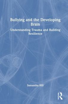 Hardcover Bullying and the Developing Brain: Understanding Trauma and Building Resilience Book