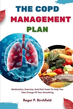 Paperback The Copd Management Plan: Medication, Exercise, And Diet Tools To Help You Take Charge Of Your Breathing Book