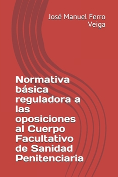 Normativa básica reguladora a las oposiciones al Cuerpo Facultativo de Sanidad Penitenciaria (Spanish Edition)
