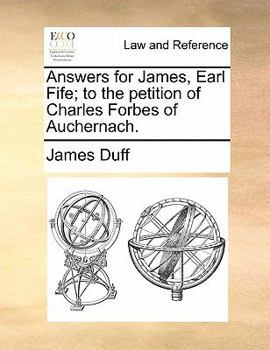 Paperback Answers for James, Earl Fife; To the Petition of Charles Forbes of Auchernach. Book