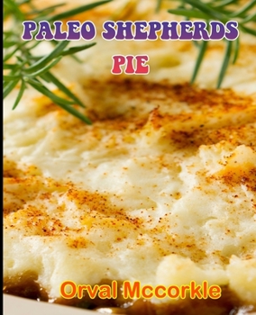Paperback Paleo Shepherds Pie: 150 recipe Delicious and Easy The Ultimate Practical Guide Easy bakes Recipes From Around The World paleo shepherds pi Book