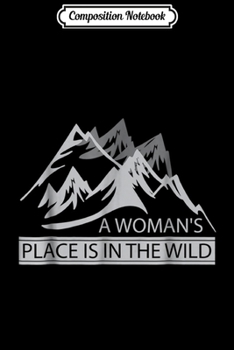 Composition Notebook: A Woman's Place is in the Wild Journal/Notebook Blank Lined Ruled 6x9 100 Pages