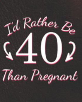 Paperback I'd Rather Be 40 Than Pregnant: Funny 40th Birthday Planner (Gag Gifts for Adults) Book