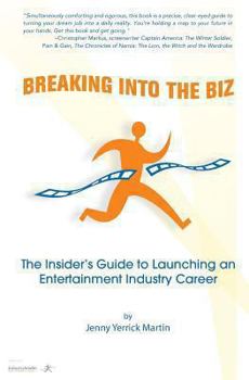Breaking Into the Biz: The Insider's Guide to Launching an Entertainment Industry Career