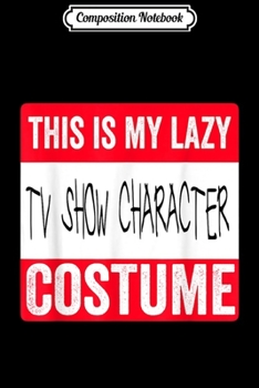 Composition Notebook: This is my lazy TV Show Character costume Halloween Journal/Notebook Blank Lined Ruled 6x9 100 Pages