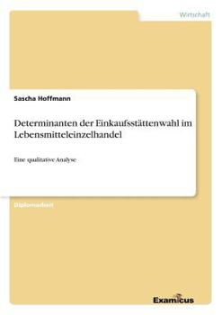 Paperback Determinanten der Einkaufsstättenwahl im Lebensmitteleinzelhandel: Eine qualitative Analyse [German] Book