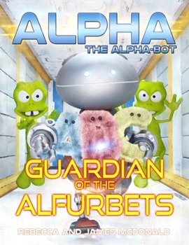 Paperback Alpha, the Alpha-bot - Guardian of the Alfurbets: An alphabet book for learning the ABCs Book