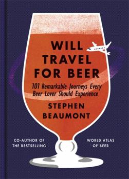 Hardcover Will Travel for Beer: 101 Remarkable Journeys Every Beer Lover Should Experience Book
