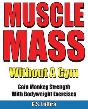 Paperback Muscle Mass Without A Gym: Gain Monkey Strength With Bodyweight Exercises (Illustrated) Book