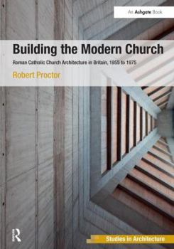 Paperback Building the Modern Church: Roman Catholic Church Architecture in Britain, 1955 to 1975 Book