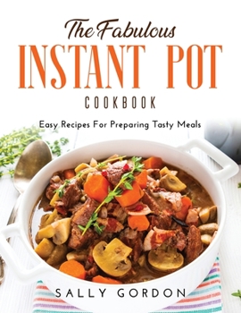 Paperback The Fabulous Instant Pot Cookbook: Easy Recipes For Preparing Tasty Meals Book