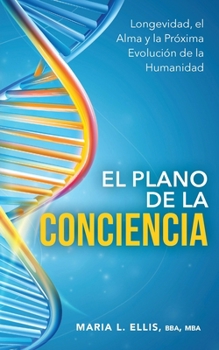 El Plano de la Conciencia: Longevidad, el Alma y la Próxima Evolución de la Humanidad (Spanish Edition)