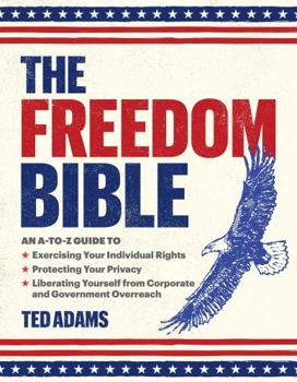 Hardcover The Freedom Bible: An A-To-Z Guide to Exercising Your Individual Rights, Protecting Your Privacy, Liberating Yourself from Corporate and Book