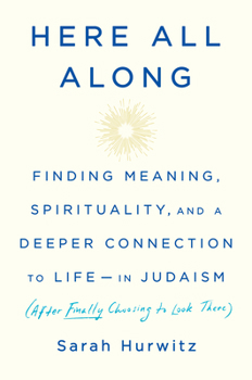Hardcover Here All Along: Finding Meaning, Spirituality, and a Deeper Connection to Life--In Judaism (After Finally Choosing to Look There) Book