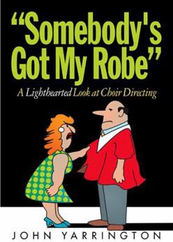 Paperback Somebody's Got My Robe: A Lighthearted Look at Choir Directing Book