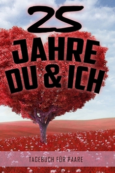 25 Jahre Du und Ich - Tagebuch für Paare: Schönes Geschenk für Paare - 108 Seiten zum Ausfüllen und Eintragen von Erinnerungen an schöne Momente. Mehr ... Partnerschaft - Mehr Ehe (German Edition)