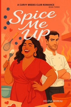 SPICE ME UP: A Curvy Brides Club Romance – Book Three: A Grumpy Chef, a Flirty Curvy Heroine, and One Steamy Cooking Show Romance