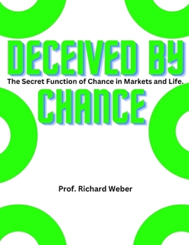 Paperback Deceived by chance: The Secret Function of Chance in Markets and Life. Book