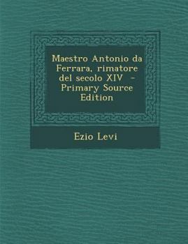 Paperback Maestro Antonio Da Ferrara, Rimatore del Secolo XIV [Italian] Book