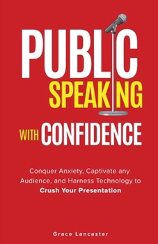 Paperback Public Speaking with Confidence: Conquer Anxiety, Captivate any Audience, and Harness Technology to Crush Your Presentation Book